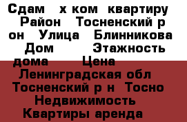 Сдам 2-х ком. квартиру › Район ­ Тосненский р-он › Улица ­ Блинникова › Дом ­ 10 › Этажность дома ­ 5 › Цена ­ 15 000 - Ленинградская обл., Тосненский р-н, Тосно  Недвижимость » Квартиры аренда   